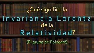 ¿Qué significa la invariancia Lorentz de la Relatividad PARTE 12 [upl. by Chapen761]