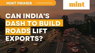 Can Indias dash to build roads lift exports  Mint Primer  Mint [upl. by Zurkow]