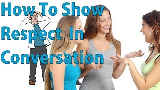 How to Show Respect In a Conversation [upl. by Ainekahs]