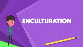 What is Enculturation Explain Enculturation Define Enculturation Meaning of Enculturation [upl. by Paulina765]