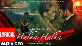 HALKA HALKA Lyrical Video  Rahat Fateh Ali Khan Feat Ayushmann Khurrana amp Amy Jackson  TSeries [upl. by Schreibman]