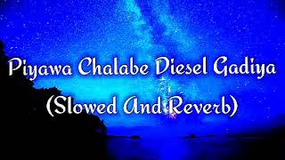 Piyawa Chalabe Diesel Gadiya Slowed And Reverb [upl. by Loats]