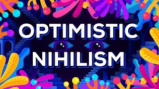 Optimistic Nihilism [upl. by Kcirtapnhoj]