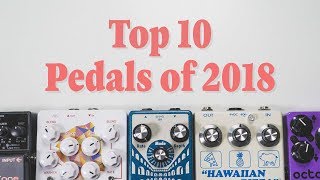 Top 10 Pedals of 2018 [upl. by Kcinimod]