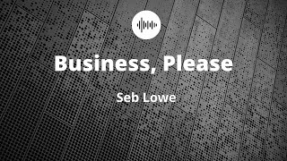 Business Please  Seb Lowe [upl. by Nanor]