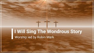 I Will Sing The Wondrous Story Robin Mark with Lyrics 4K [upl. by Eziechiele217]