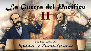 La Guerra del Pacífico  Ep 2 Los Combates de Iquique y Punta Gruesa [upl. by Ashlie123]