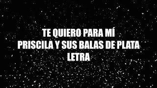 Te Quiero Para Mí  Priscila y Sus Balas de Plata  Letra 🎶 Te quiero para mí letra [upl. by Barkley706]