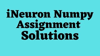 iNeuron Numpy Assignment Solution  Data Science [upl. by Cecilia]