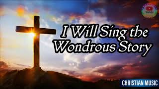 I Will Sing The Wondrous Story  Christian Song  Piano Hymn Instrumental with Lyrics [upl. by Barr267]